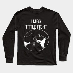 I MISS TITTLE FIGHT Long Sleeve T-Shirt